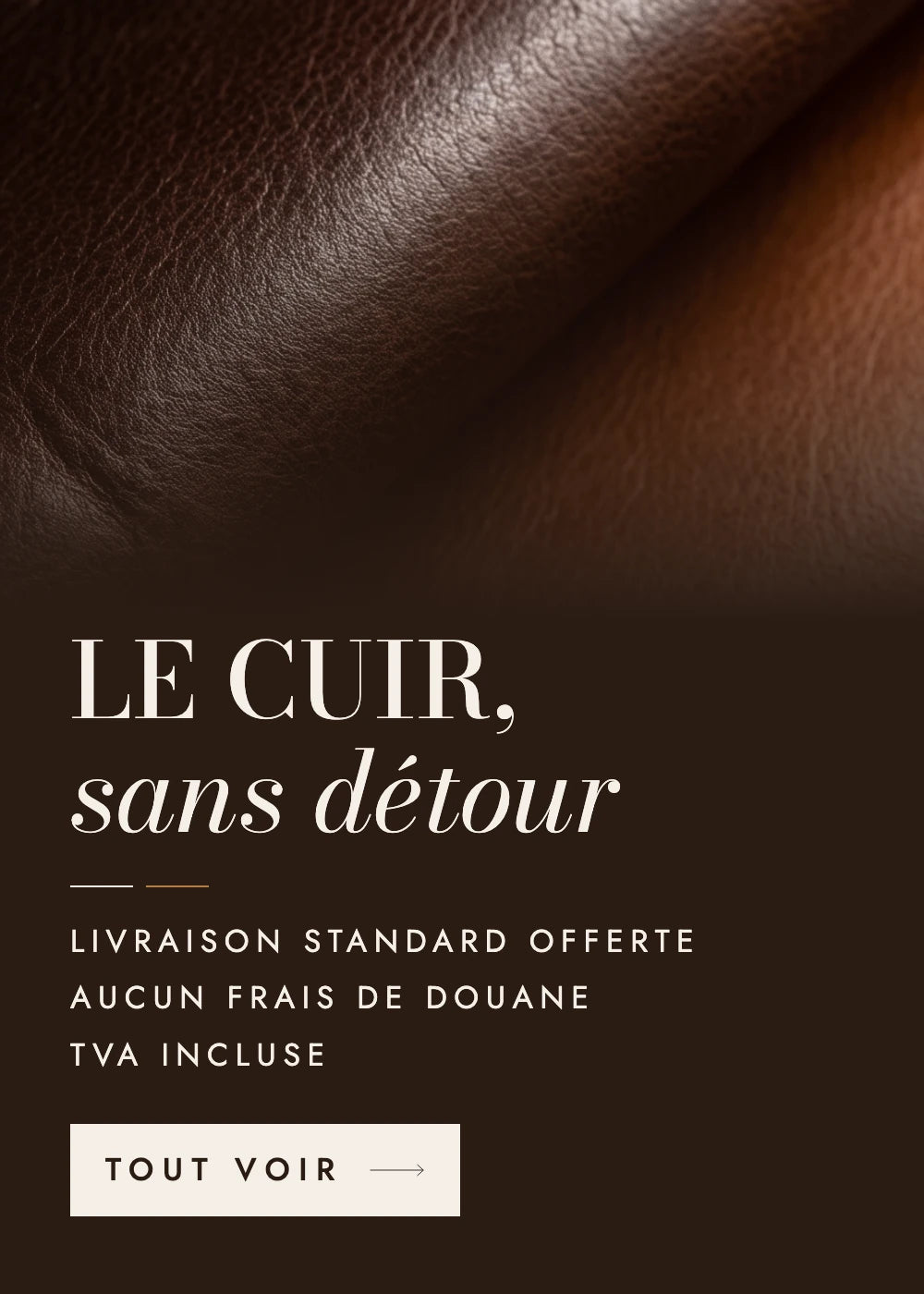 Le cuir, sans détour : livraison standard offerte, aucun frais de douane, TVA incluse (mobile)